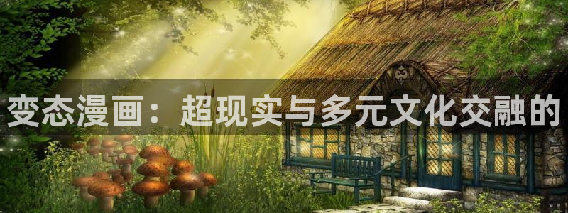 歪歪漫画在线观看首页：变态漫画：超现实与多元文化交融的