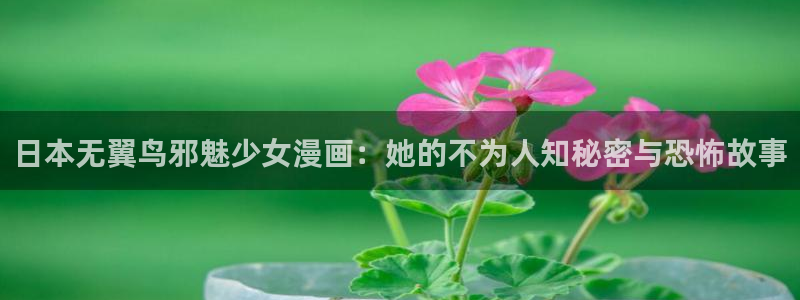 歪歪漫画yy漫画：日本无翼鸟邪魅少女漫画：她的不为人知秘密与恐怖故事