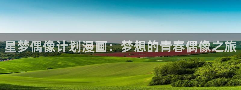yy漫画首页登录入口页面在哪里：星梦偶像计划漫画：梦想的青春偶像之旅