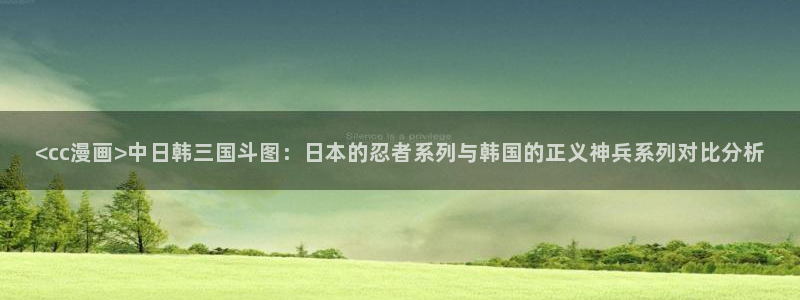 yy漫画在线：<cc漫画>中日韩三国斗图：日本的忍者系列与韩国的正义神兵系列对比分析